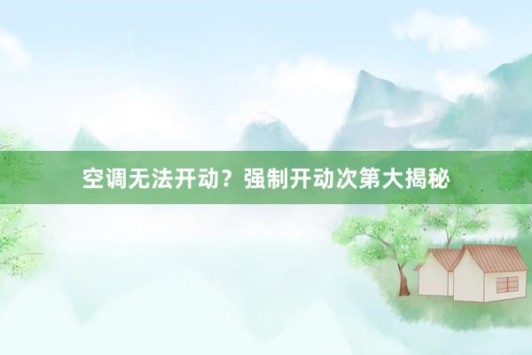 空调无法开动？强制开动次第大揭秘